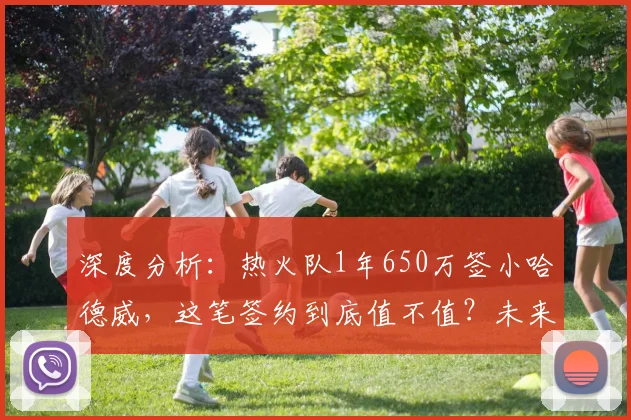 深度分析:热火队1年650万签小哈德威,这笔签约到底值不值?未来前景如何?