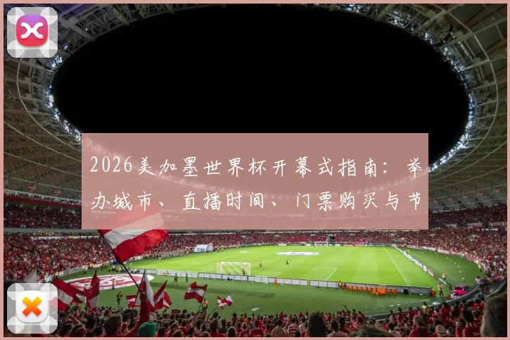 2026美加墨世界杯开幕式指南:举办城市、直播时间、门票购买与节目单前瞻