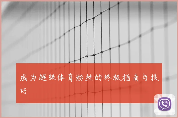 成为超级体育粉丝的终极指南与技巧
